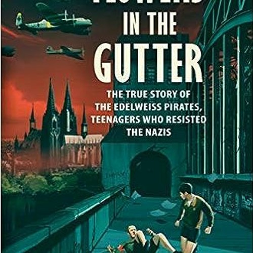 =$@download (Epub)#% 📖 Flowers in the Gutter: The True Story of the Edelweiss Pirates, Teenage