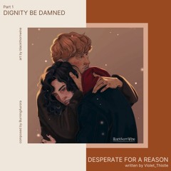 [Podfic-TTS]  Desperate for a Reason by Violet_Thistle | Dignity be Damned: Part 1