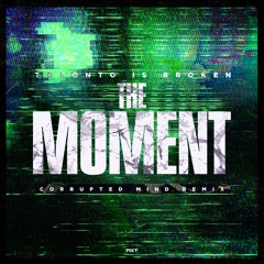 Toronto Is Broken - The Moment (Corrupted Mind Remix)