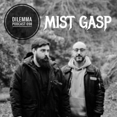 Mist Gasp Dilemma Podcast 098