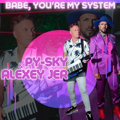 BABE, YOU'RE MY SISTEM - PY SKY FEAT ALEXEY JER