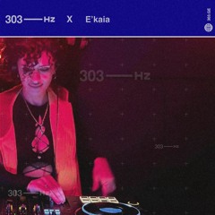 303Hz X E'kaia