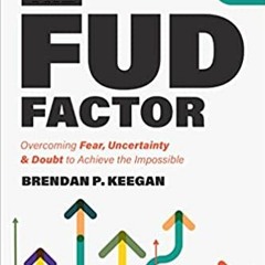 Read The Fud Factor: Overcoming Fear Uncertainty & Doubt To Achieve The Impossible By  Brendan P. K