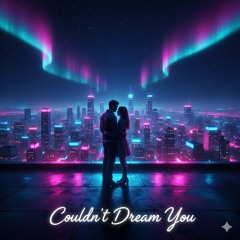 Couldn’t Dream You