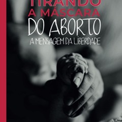 ⚡[PDF]✔ Tirando a M?scara do Aborto: A Mensagem da Liberdade (Portuguese Edition