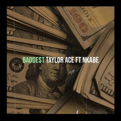 BADDE$T-Taylor Ace ft Nkabe