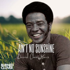 Bill Withers - Ain't No Sunshine (Burned Clover Remix) (FREE DL)