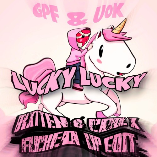 GPF & UOK - LUCKY LUCKY (RXTTEN & Code: X Fucked Up Edit)