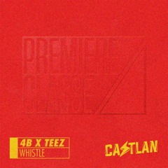 4B X TEEZ - Whistle (CASTLAN Edit)