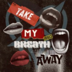 TAKE MY BREATH AWAY