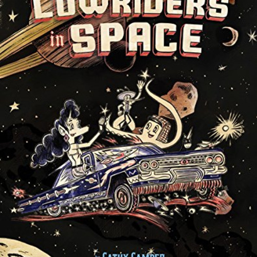[READ] PDF 📌 Lowriders in Space by  Cathy Camper &  Raul the Third EPUB KINDLE PDF E