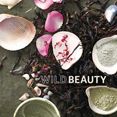 [Free] KINDLE 📋 Wild Beauty: Wisdom & Recipes for Natural Self-Care [An Essential Oi