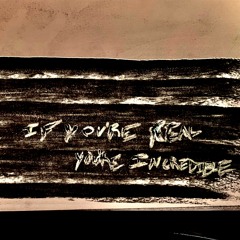 If You're Real, You're Incredible