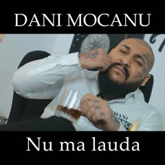 Dani Mocanu - Nu ma lauda