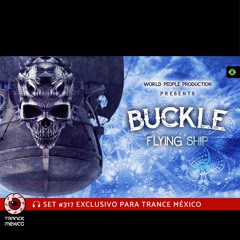 Buckle | Flying Ship (Album Mix) / Set #317 exclusivo para Trance México