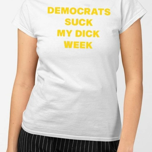 G Tweets Democrats Suck My Dick Week T-Shirt