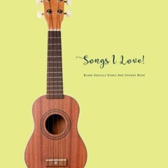 [Read] KINDLE PDF EBOOK EPUB Blank Ukulele Songs And Chords Book: Songs I Love Ukulel