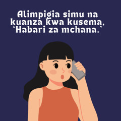 Alimpigia Simu na kuanza kwa kusema,‘Habari za Mchana.’