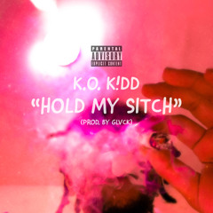 K.O. K!DD - HOLD MY SITCH (PROD. BY GLVCK)