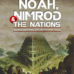READ KINDLE 🗂️ NOAH,NIMROD AND THE NATIONS: NIMROD IDENTIFIED AND DEMYSTIFIED TODAY