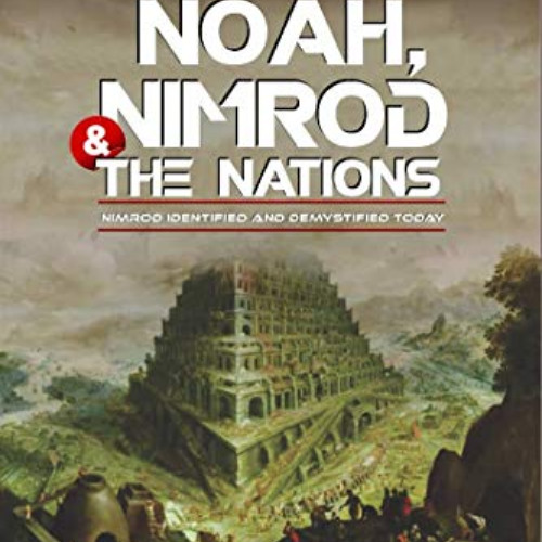 READ KINDLE 🗂️ NOAH,NIMROD AND THE NATIONS: NIMROD IDENTIFIED AND DEMYSTIFIED TODAY