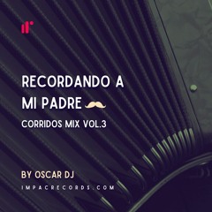 Recordando a mi Padre - Corridos Mix Vol3 by Oscar DJ IR