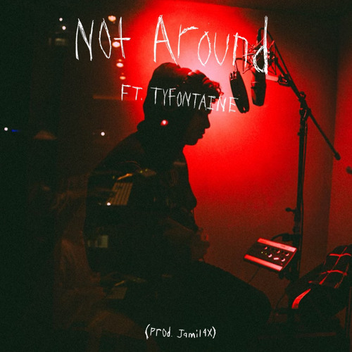 Not Around (Feat.Tyfontaine) (Prod.Jamil4x)