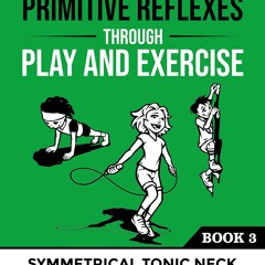 Read Integrating Primitive Reflexes Through Play And Exercise An Interactive (1)