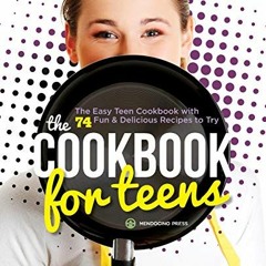 GET [EBOOK EPUB KINDLE PDF] The Cookbook for Teens: The Easy Teen Cookbook with 74 Fun & Delicious R