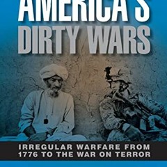 Access [KINDLE PDF EBOOK EPUB] America's Dirty Wars: Irregular Warfare from 1776 to the War on Terro