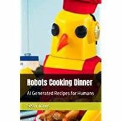 (PDF)(Read) Robots Cooking Dinner: AI Generated Recipes for Humans (Robots Cooking Cookbook)