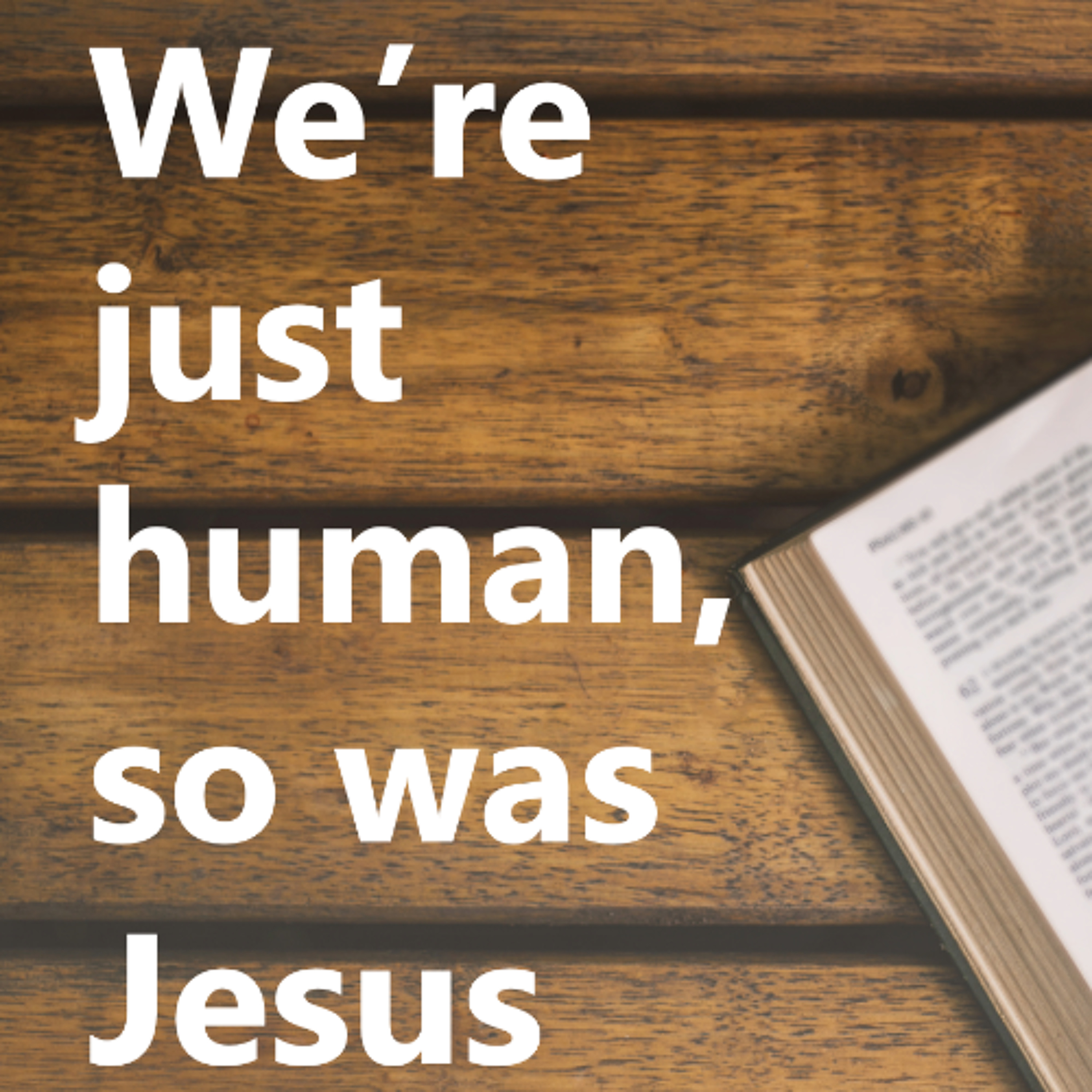 We're only human, so was Jesus