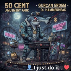 50 Cent Gurcan Erdem - Amusement Park DJ Hammerhead