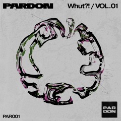 PAR001 // PARDON Whut?! Vol. 1
