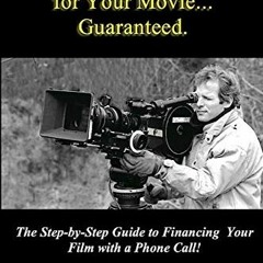 GET EPUB 📒 Money for Your Movie: Guaranteed: How to Finance Your Film with a Phone C