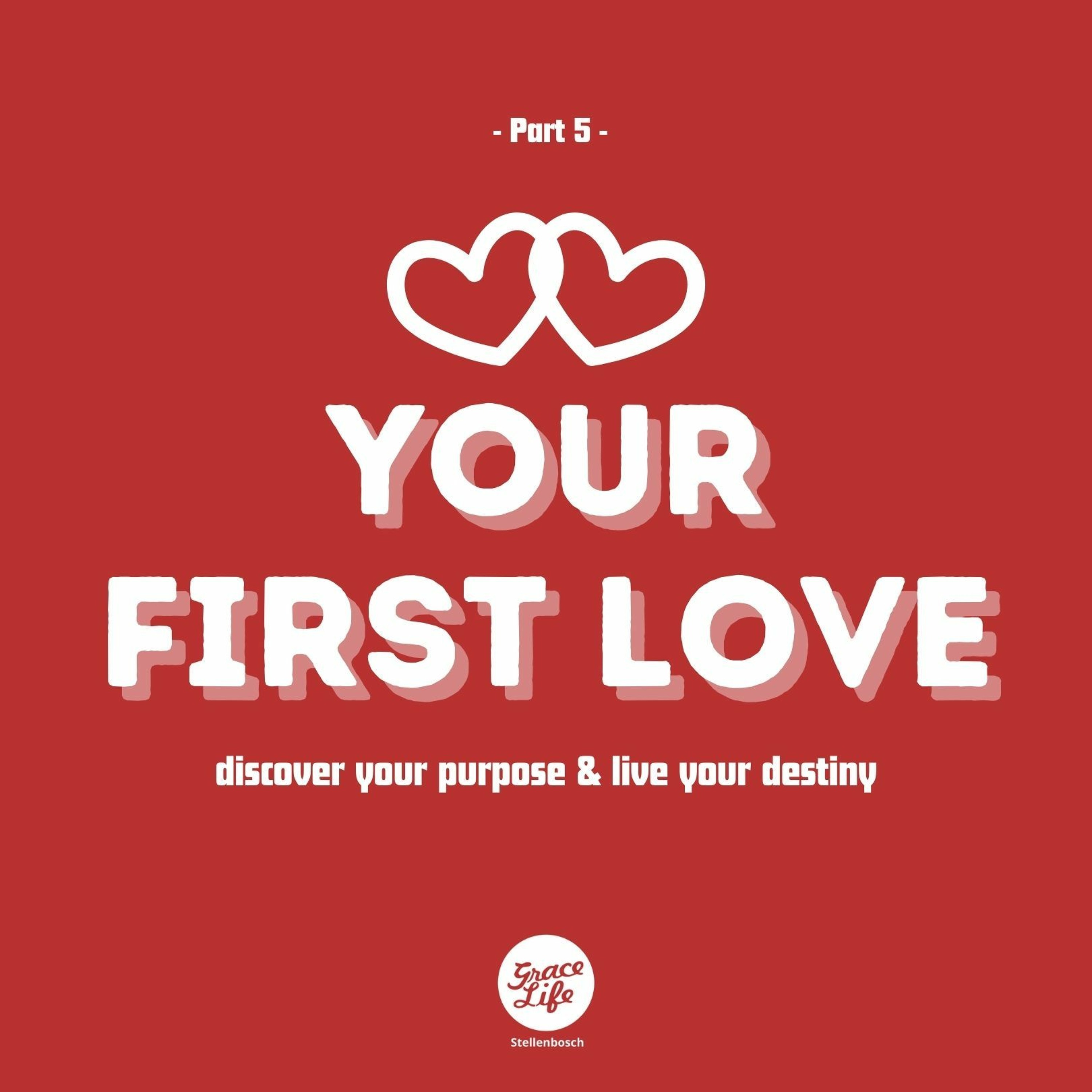 Your Purpose & Destiny - Part 5 - Your First Love - Pieter Weenink (Stellenbosch)