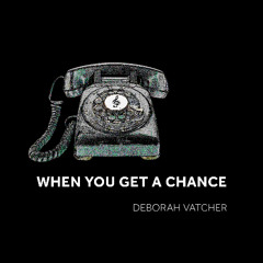 WHEN YOU GET A CHANCE