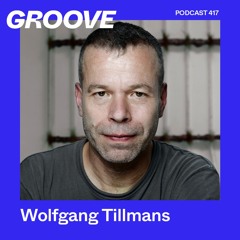 Groove Podcast 417 - Wolfgang Tillmans