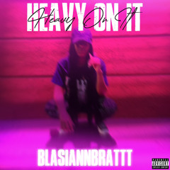 BlasiannBrattt x Heavy On It