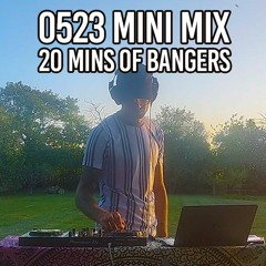 0523 Mini Mix - 20 MINS OF BANGERS