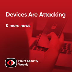 Devices Are Attacking - PSW #886