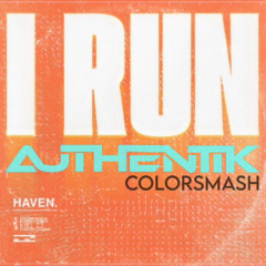 HAVEN - I RUN  (AUTHENTIK COLORSMASH EDIT)