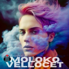 LUSHPOD #7 - Moloko Vellocet