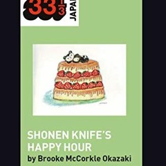 [Free] KINDLE 📮 Shonen Knife’s Happy Hour: Food, Gender, Rock and Roll (33 1/3 Japan
