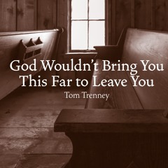 God Wouldn't Bring You This Far To Leave You - Tom Trenney