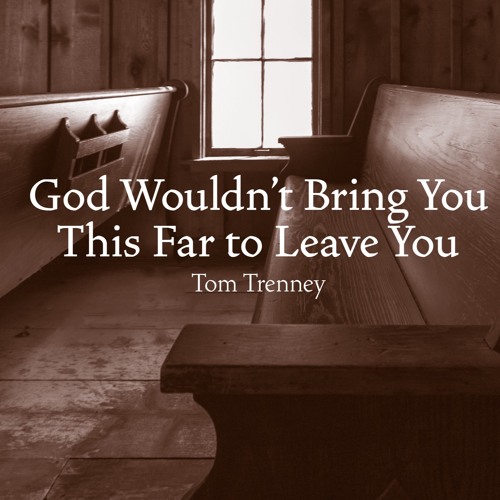 God Wouldn't Bring You This Far To Leave You - Tom Trenney