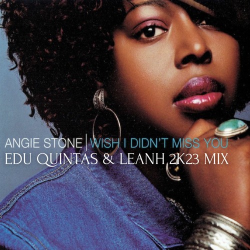 Stream Angie Stone - I Wish I Didn't Miss You (Edu Quintas & Leanh 2k23 Mix)  by Leanh | Listen online for free on SoundCloud