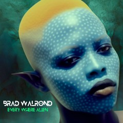 "Every Where Alien" BRAD WALROND