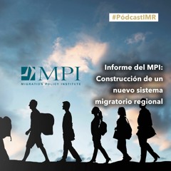 Informe del MPI: Construcción de un nuevo sistema migratorio regional