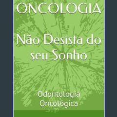Ebook PDF  ⚡ ODONTO ONCOLOGIA - Não Desista do seu Sonho: Odontologia Oncológica (Portuguese Editi
